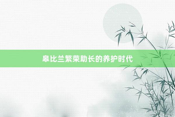 皋比兰繁荣助长的养护时代